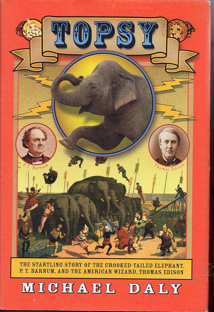 Topsy: The Startling Story of the Crooked Tailed Elephant, P.T. Barnum, and the American Wizard, Thomas Edison cover image