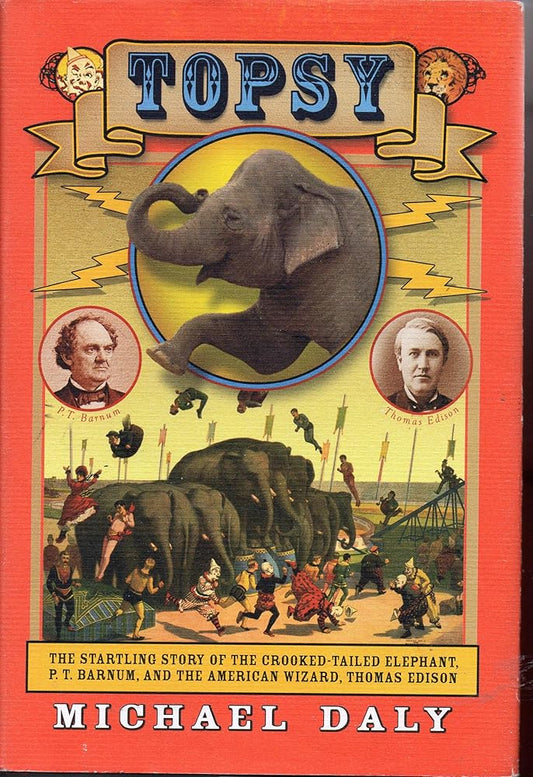 Topsy: The Startling Story of the Crooked Tailed Elephant, P.T. Barnum, and the American Wizard, Thomas Edison cover image