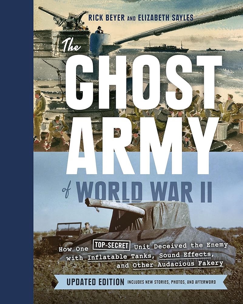 The Ghost Army of World War II: How One Top-Secret Unit Deceived the Enemy with Inflatable Tanks, Sound Effects, and Other Audacious Fakery (Updated Edition) cover image